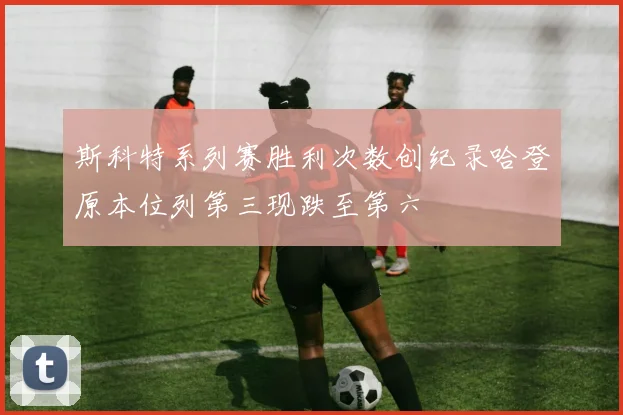 斯科特系列赛胜利次数创纪录哈登原本位列第三现跌至第六
