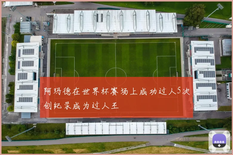 阿玛德在世界杯赛场上成功过人5次创纪录成为过人王